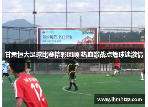 甘肃恒大足球比赛精彩回顾 热血激战点燃球迷激情